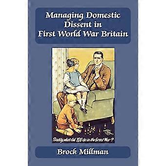 Managing Domestic Dissent in First World War Britain, 1914-1918 (Britische Politik und Gesellschaft) [Illustriert]