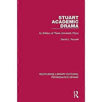 Stuart Academic Drama: Eine Ausgabe von drei Universitätsstücken (Routledge Library Editions: Renaissance Drama)