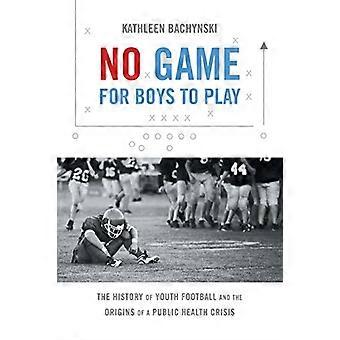 No Game for Boys to Play: Die Geschichte des Jugendfußballs und die Ursprünge einer Krise im Bereich der öffentlichen Gesundheit (Studies in Social Medicine)