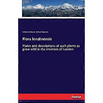 Flora londinensis: Levyt ja kuvaukset sellaisista kasveista, jotka kasvavat luonnonvaraisina Lontoon ympäristössä