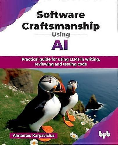 Software Craftsmanship Using  AI: Practical guide for  using LLMs in writing,  reviewing and testing code  (English Edition)