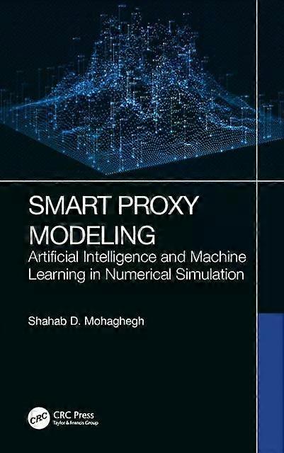 Smart Proxy Modeling Artificial Intelligence And Machine Learning In Numerical S - Shahab D. Mohaghegh