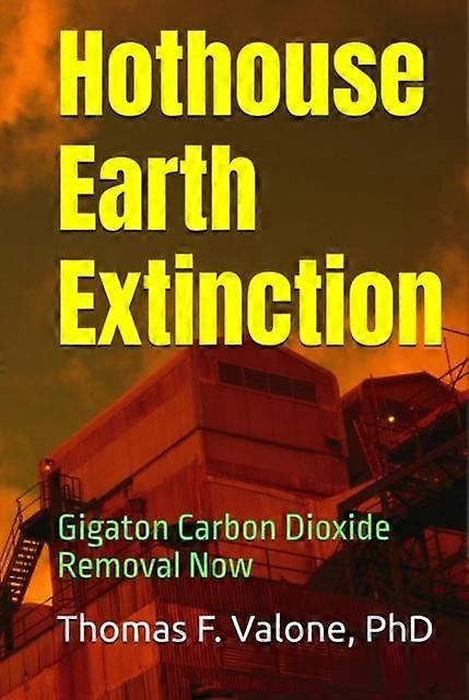Hothouse Earth Extinction - Valone, Thomas F, Ph.D