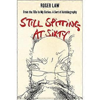 Still Spitting at Sixty: From the 60s to My Sixties, A Sort of Autobiography
