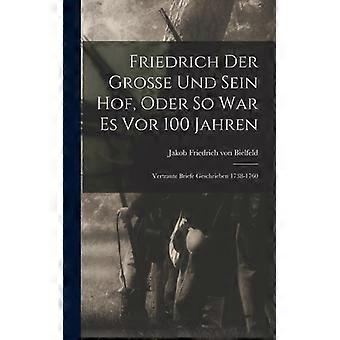 Friedrich Der Grosse Und Sein Hof Oder So War Es Vor 100 Jahren Vertraute Bri - Creative Media Partners LLC - Hardcover - English Book - History