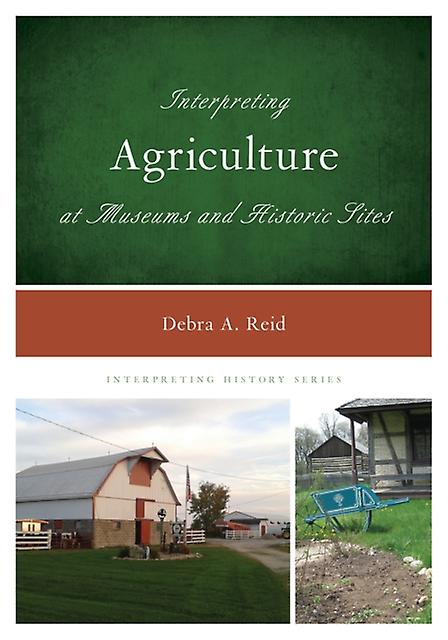Interpreting Agriculture At Museums And Historic Sites by Debra A. Reid Paperback Book