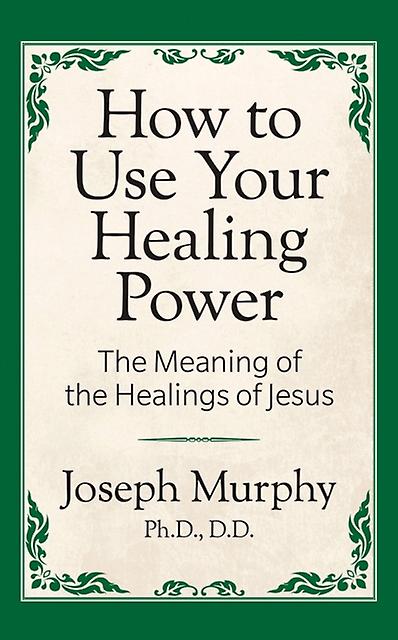 How To Use Your Healing Power The Meaning Of The Healings Of Jesus by Joseph Murphy Paperback Book