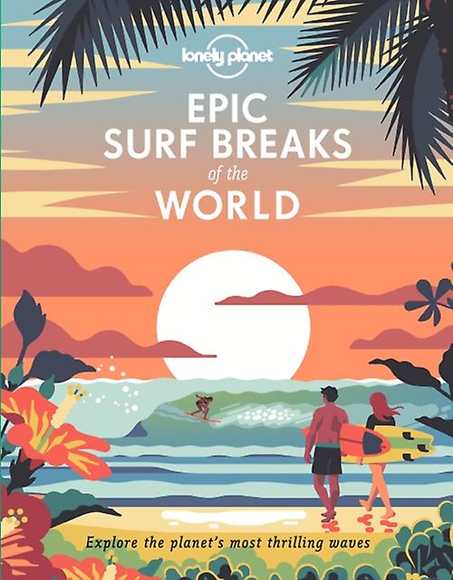 Lonely Planet Epic Surf Breaks Of The World by Lonely Planet Hardback Book