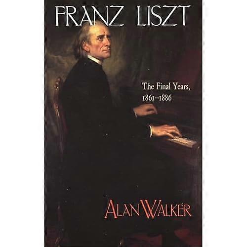 Franz Liszt: The Final Years, 1861-86 v. 3