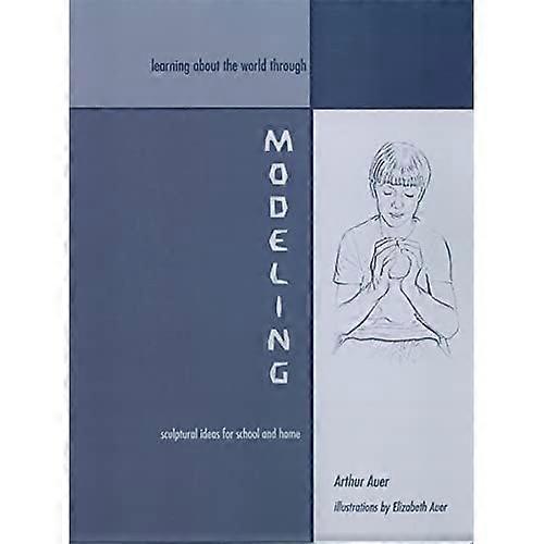 Learning About the World Through Modeling: Sculptural Ideas for School and Home
