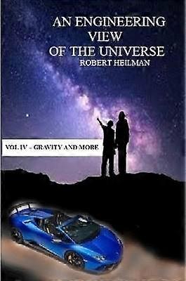 An Engineering View of the Universe Vol IV - Gravity and More