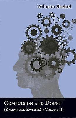 Compulsion and Doubt (Zwang Und Zweifel) - Volume II.