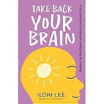 Réapproprie-toi ton cerveau : Récupérer son pouvoir grâce à une vie centrée sur le cerveau