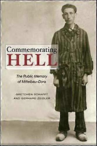 Commemorating Hell: The Public Memory of Mittelbau Dora