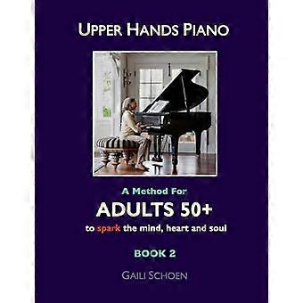 Upper Hands Piano: Une méthode pour les adultes 50+ pour stimuler l’esprit, le cœur et l’âme: Livre 2