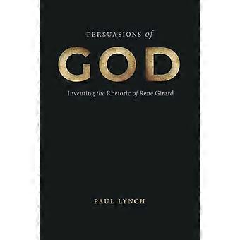 Persuasions of God Inventing the Rhetoric of René Girard