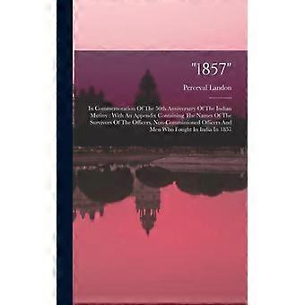 1857 In Commemoration Of The 50th Anniversary Of The Indian Mutiny With An Appen - Perceval Landon - Hardcover - English Book - History