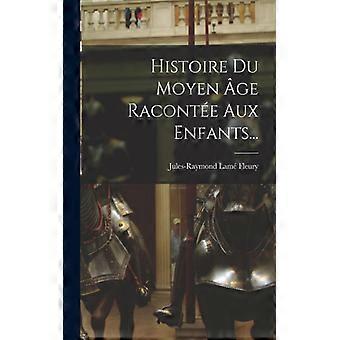Histoire Du Moyen Ge Raconte Aux Enfants - Jules-Raymond Lam Fleury - Paperback - English Book - History