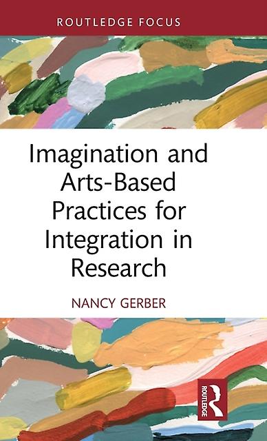 Imagination And Artsbased Practices For Integration In Research by Nancy Gerber Hardback Book