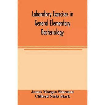 Laboratory Exercises In General Elementary Bacteriology - James Morgan Sherman