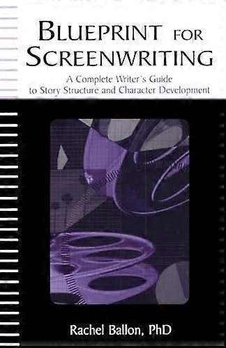 Blueprint for Screenwriting: A Complete Writers Guide to Story Structure and Character Development