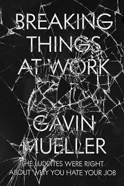 Breaking Things At Work by Gavin Mueller Paperback