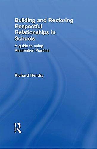 Building and Restoring Respectful Relationships in Schools: A Guide to Using Restorative Practice