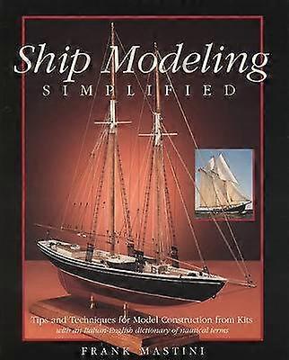 Ship Modeling Simplified: Tips and Techniques for Model Construction from Kits