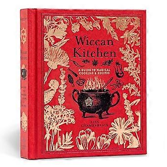 Wiccan Kitchen: A Guide to Magickal Cooking & Recipes (The Modern-Day Witch)