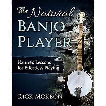 Der natürliche Banjospieler: Die Lektionen der Natur für müheloses Spielen