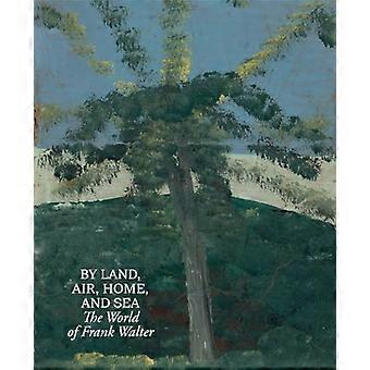 Zu Lande, in der Luft, zu Hause und zu Wasser: Die Welt von Frank Walter