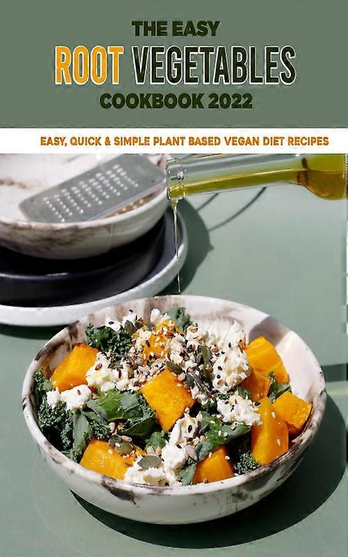 The Easy Root Vegetables Cookbook 2022 Easy Quick & Simple Plant Based Vegan