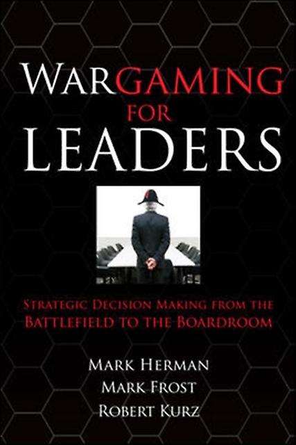 Wargaming For Leaders Strategic Decision Making From The Battlefield To The Boar by Mark Frost Hardback Book