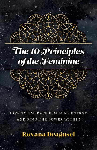10 Principles Of The Feminine The  How To Embrace Feminine Energy And Find The P by Roxana Dragusel Paperback