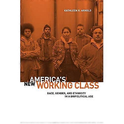 America's New Working Class : Race, Gender, and Ethnicity in a Biopolitical Age