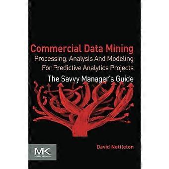 Commercial Data Mining: Verwerking, analyse en modellering voor Predictive Analytics-projecten (de...