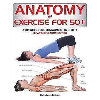 Anatomia dell'esercizio fisico per oltre 50 anni: guida di un allenatore per rimanere in forma oltre i cinquanta (anatomia di)