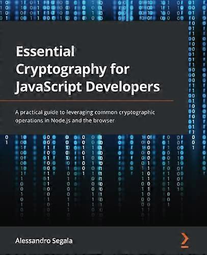 Essential Cryptography for JavaScript Developers: A practical guide to leveraging common cryptographic operations in Node.js and the browser