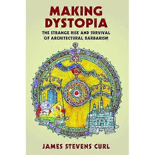 Making Dystopia: The Strange Rise and Survival of Architectural Barbarism