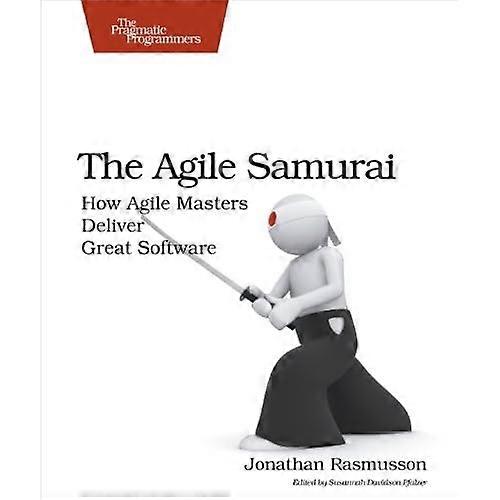 The Agile Samurai: How Agile Masters Deliver Great Software