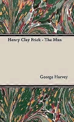 Henry Clay Frick - Der Mann