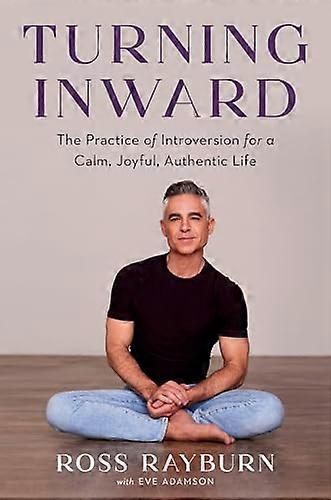 Turning Inward: The Practice of Introversion for a Calm Joyful Authentic Life