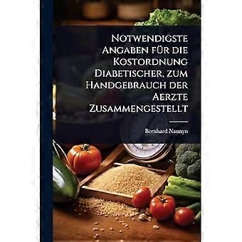 Notwendigste Angaben Fo1/4r Die Kostordnung Diabetischer, Zum Handgebrauch der Aerzte Zusammengestellt