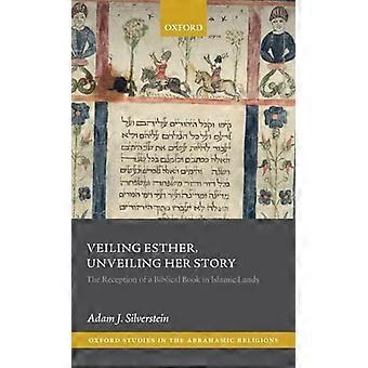 Veiling Esther Unveiling Her Story The Reception of a Biblical Book in Islamic Lands