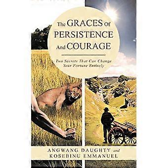 The Graces of Persistence and Courage: Two Secrets That Can Change Your Fortune Entirely