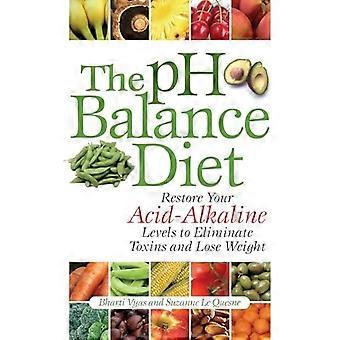 Die PH-Balance-Diät: Wiederherstellung Ihren Säure-Basen Ebenen, um Giftstoffe beseitigen und Gewicht verlieren