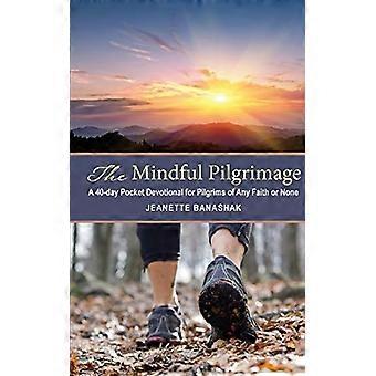 Den mindful pilgrimsrejse: En - 40 - dages lommeandagt - for pilgrimme af enhver tro - eller ingen