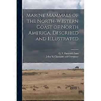 Marine mammals of the north-western coast of north america, described and illustrated