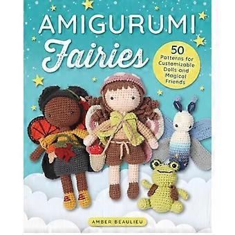 Amigurumi-Feen: 50 Schnittmuster für individuell gestaltbare Puppen und magische Freunde