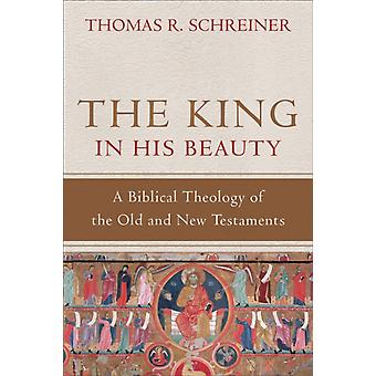 King In His Beauty A Biblical Theology Of The Old And New Testaments - Thomas R. Schreiner